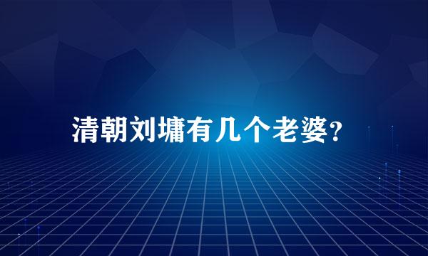 清朝刘墉有几个老婆？