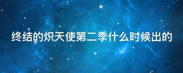 终结的炽天使第二季什么评义顶时候出的