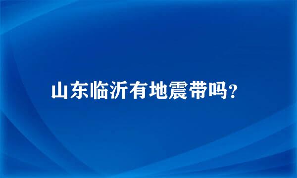 山东临沂有地震带吗？