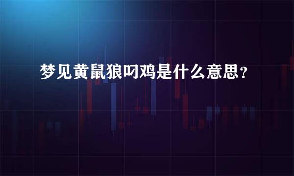 梦见黄鼠狼叼鸡是什么意思？