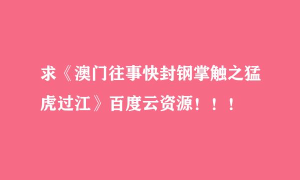 求《澳门往事快封钢掌触之猛虎过江》百度云资源！！！
