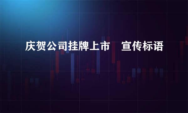 庆贺公司挂牌上市 宣传标语