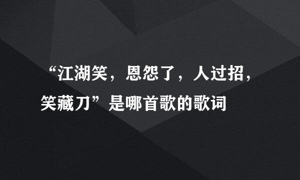 “江湖笑，恩怨了，人过招，笑藏刀”是哪首歌的歌词