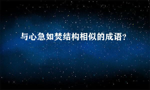 与心急如焚结构相似的成语？