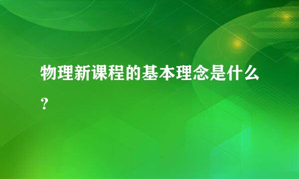 物理新课程的基本理念是什么？