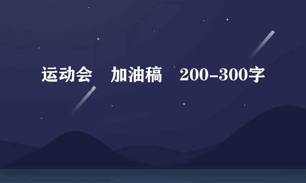 运动会 加油稿 200-300字