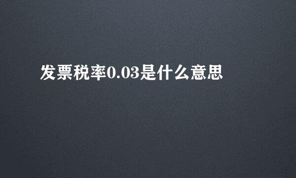 发票税率0.03是什么意思
