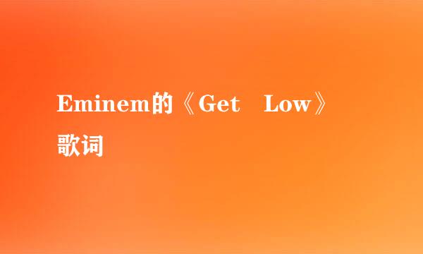 Eminem的《Get Low》 歌词