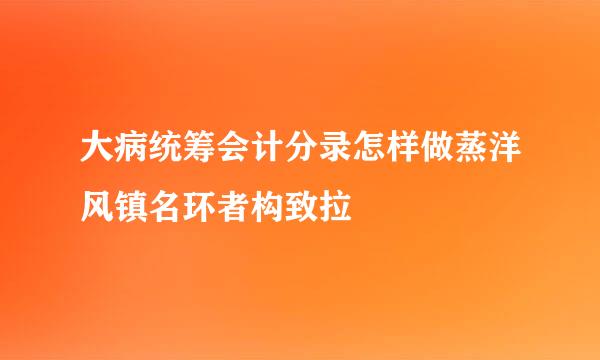 大病统筹会计分录怎样做蒸洋风镇名环者构致拉