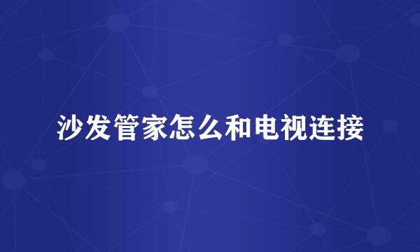 沙发管家怎么和电视连接