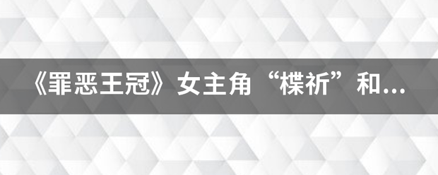 《罪恶王冠》来自女主角“楪祈”和“樱满真名”是同一个人吗？