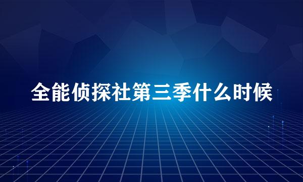 全能侦探社第三季什么时候