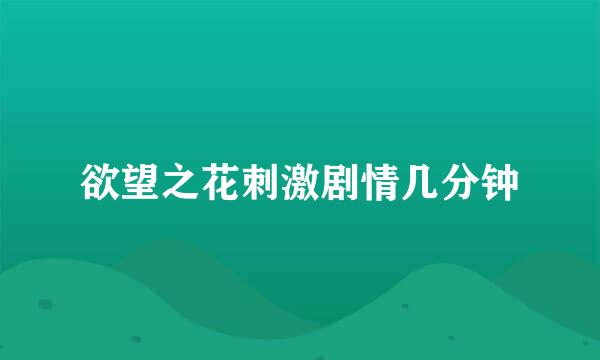 欲望之花刺激剧情几分钟