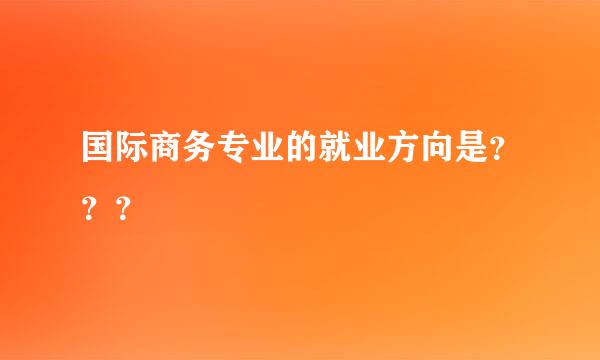 国际商务专业的就业方向是？？？