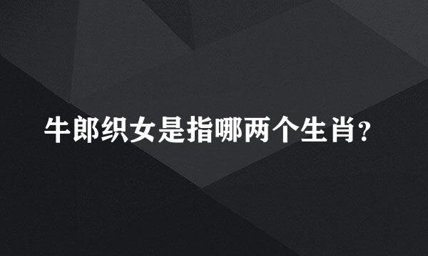 牛郎织女是指哪两个生肖？