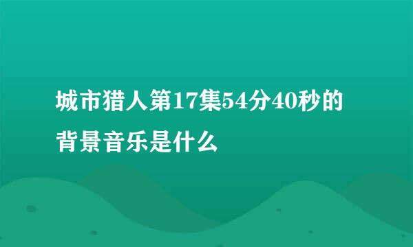城市猎人第17集54分40秒的背景音乐是什么