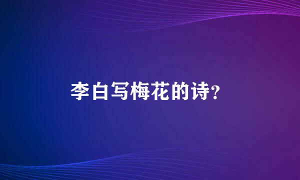 李白写梅花的诗？
