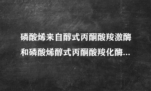 磷酸烯来自醇式丙酮酸羧激酶和磷酸烯醇式丙酮酸羧化酶有区别吗
