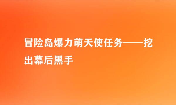 冒险岛爆力萌天使任务——挖出幕后黑手
