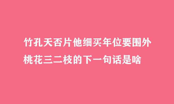 竹孔天否片他细买年位要围外桃花三二枝的下一句话是啥