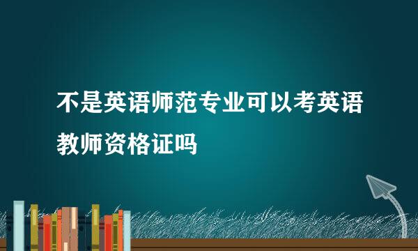 不是英语师范专业可以考英语教师资格证吗
