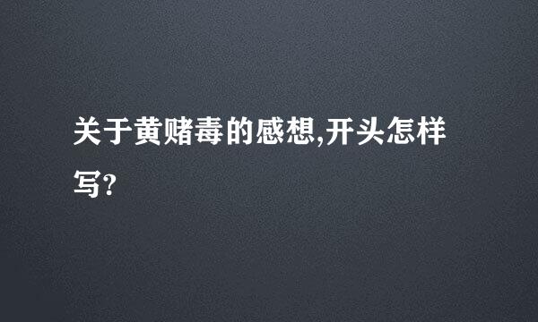 关于黄赌毒的感想,开头怎样写?