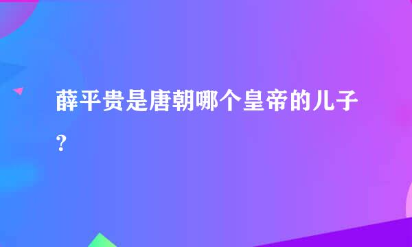 薛平贵是唐朝哪个皇帝的儿子？
