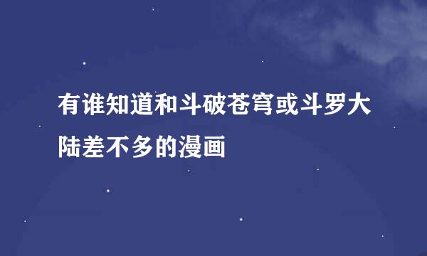 有谁知道和斗破苍穹或斗罗大陆差不多的漫画