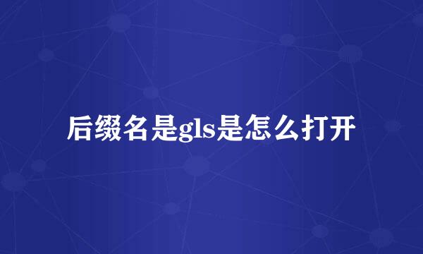 后缀名是gls是怎么打开