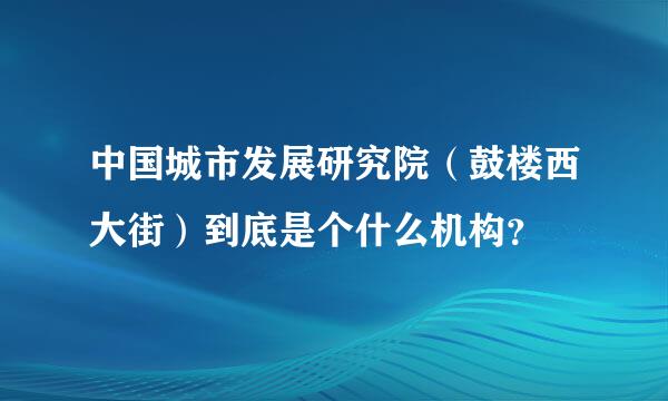 中国城市发展研究院（鼓楼西大街）到底是个什么机构？