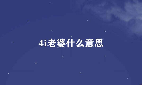 4i老婆什么意思