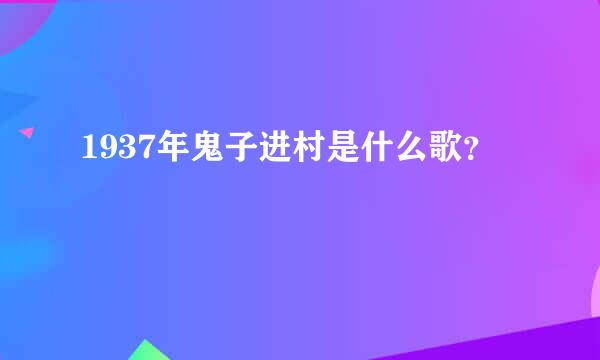 1937年鬼子进村是什么歌？