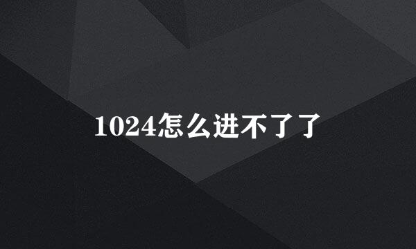 1024怎么进不了了