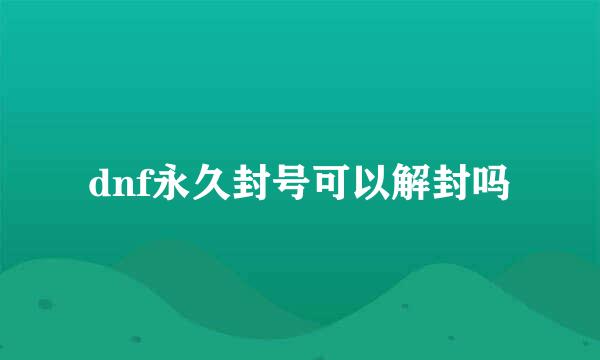 dnf永久封号可以解封吗