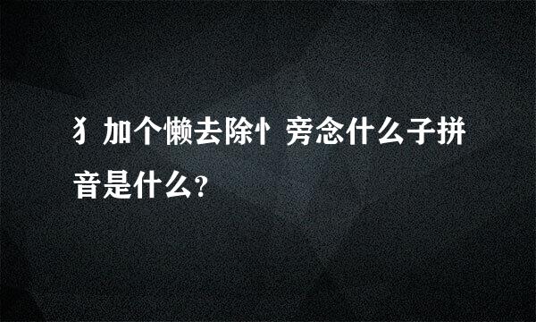 犭加个懒去除忄旁念什么子拼音是什么？