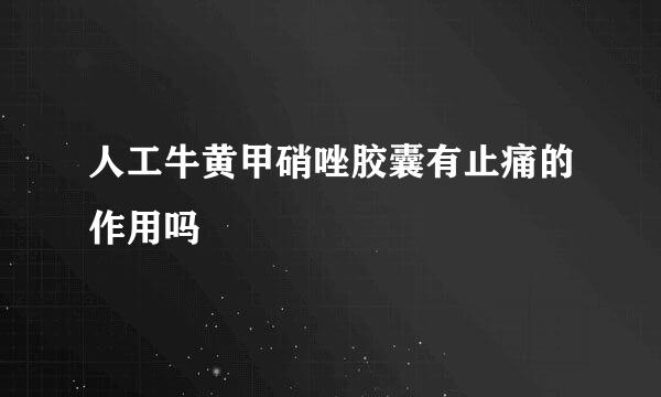 人工牛黄甲硝唑胶囊有止痛的作用吗