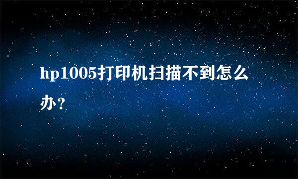 hp1005打印机扫描不到怎么办？