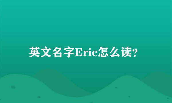 英文名字Eric怎么读？