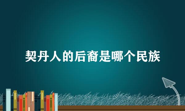 契丹人的后裔是哪个民族