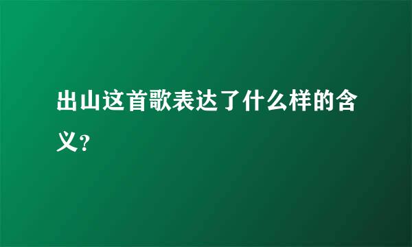 出山这首歌表达了什么样的含义？
