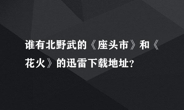 谁有北野武的《座头市》和《花火》的迅雷下载地址？