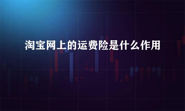 淘宝网上的运费险是什么作用