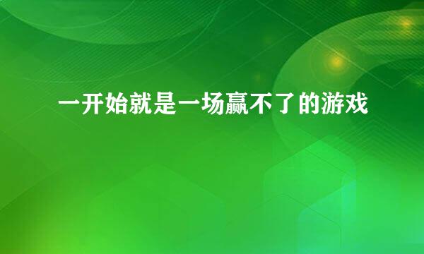 一开始就是一场赢不了的游戏
