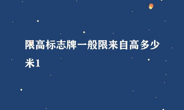 限高标志牌一般限来自高多少米1
