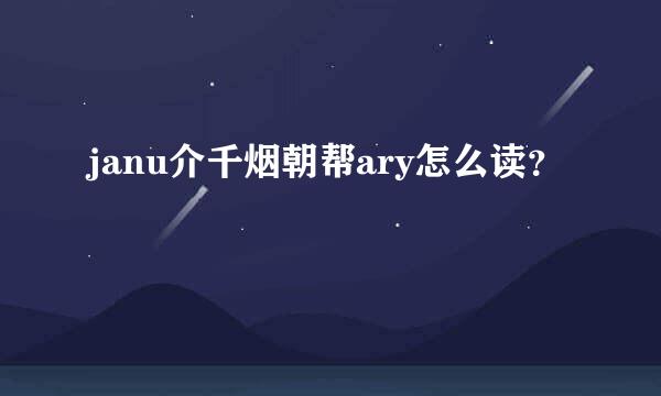 janu介千烟朝帮ary怎么读？