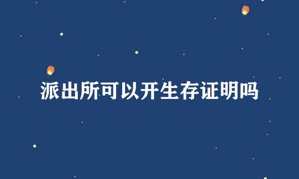 派出所可以开生存证明吗