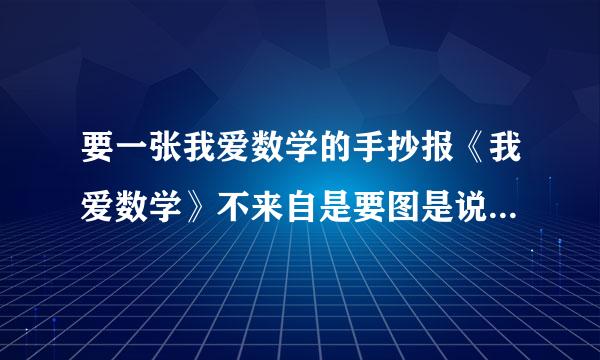要一张我爱数学的手抄报《我爱数学》不来自是要图是说说上面该写什么内容