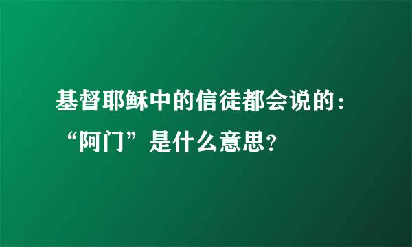 基督耶稣中的信徒都会说的：“阿门”是什么意思？
