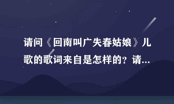 请问《回南叫广失春姑娘》儿歌的歌词来自是怎样的？请你帮帮忙！谢谢！