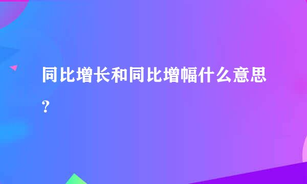 同比增长和同比增幅什么意思？